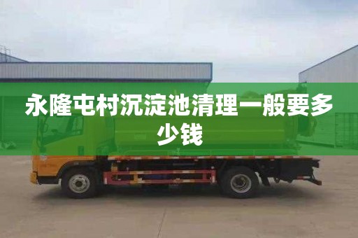 永隆屯村沉淀池清理一般要多少钱