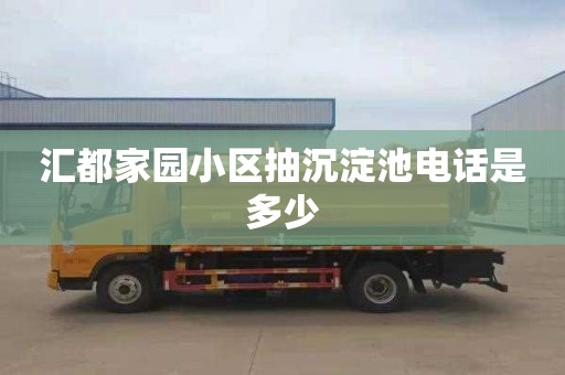 汇都家园小区抽沉淀池电话是多少