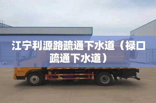 江宁利源路疏通下水道（禄口疏通下水道）