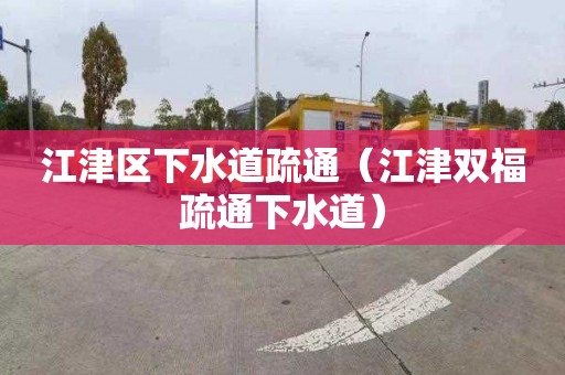 江津区下水道疏通（江津双福疏通下水道）