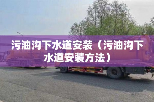 污油沟下水道安装（污油沟下水道安装方法）