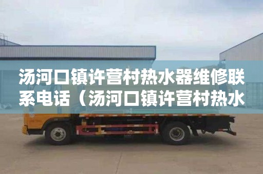 汤河口镇许营村热水器维修联系电话（汤河口镇许营村热水器维修联系电话号码）