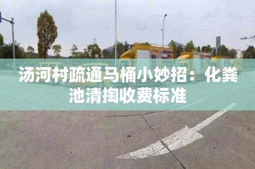 汤河村疏通马桶小妙招：化粪池清掏收费标准