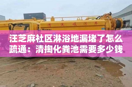 汪芝麻社区淋浴地漏堵了怎么疏通：清掏化粪池需要多少钱