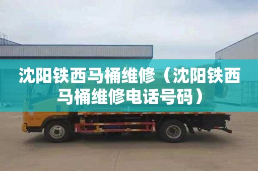 沈阳铁西马桶维修（沈阳铁西马桶维修电话号码）