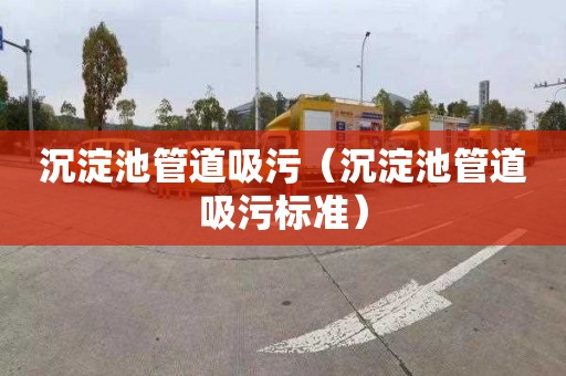 沉淀池管道吸污（沉淀池管道吸污标准）