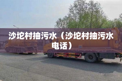 沙坨村抽污水（沙坨村抽污水电话）