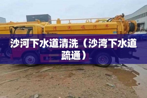 沙河下水道清洗（沙湾下水道疏通）