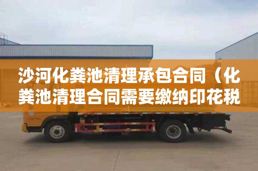 沙河化粪池清理承包合同（化粪池清理合同需要缴纳印花税吗）