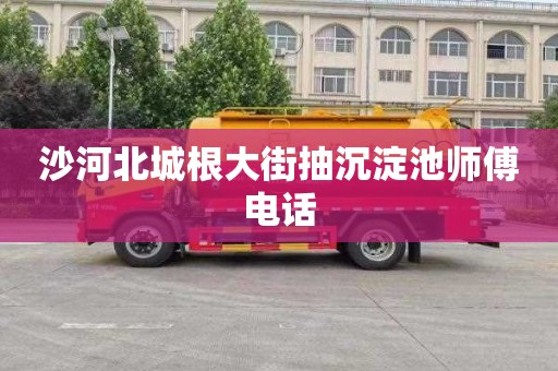 沙河北城根大街抽沉淀池师傅电话