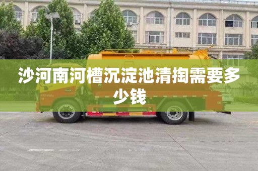 沙河南河槽沉淀池清掏需要多少钱