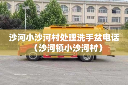沙河小沙河村处理洗手盆电话（沙河镇小沙河村）