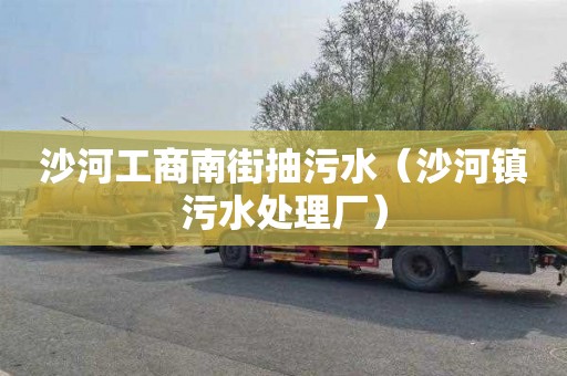 沙河工商南街抽污水（沙河镇污水处理厂）