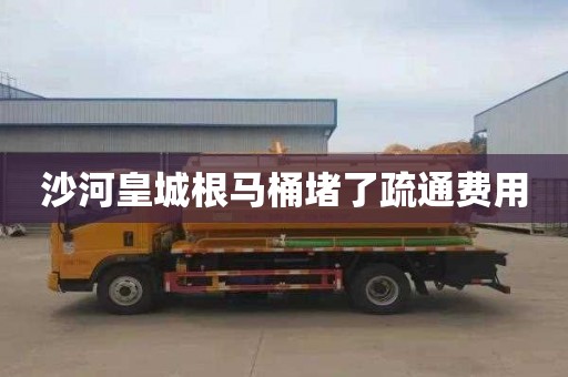 沙河皇城根马桶堵了疏通费用