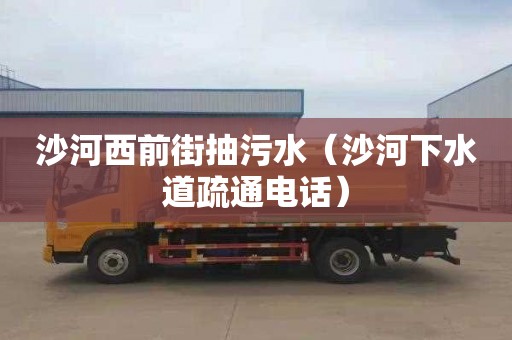 沙河西前街抽污水（沙河下水道疏通电话）