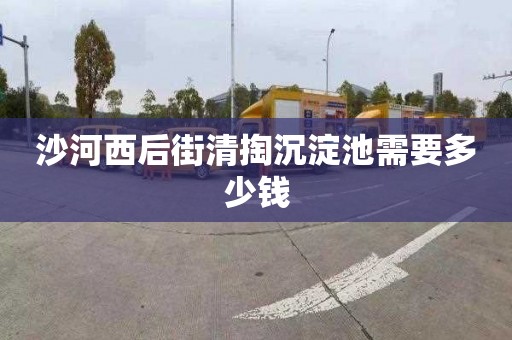 沙河西后街清掏沉淀池需要多少钱