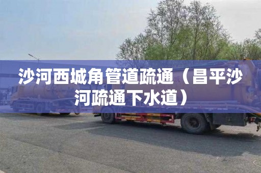 沙河西城角管道疏通（昌平沙河疏通下水道）
