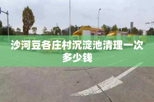 沙河豆各庄村沉淀池清理一次多少钱