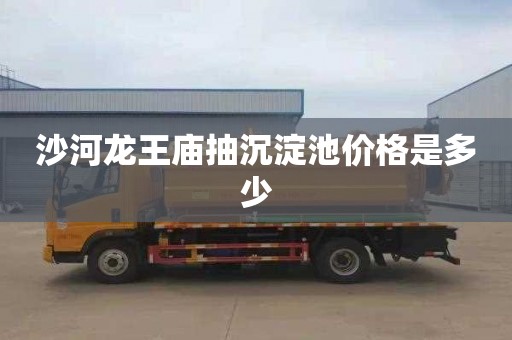 沙河龙王庙抽沉淀池价格是多少