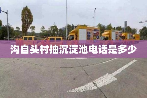 沟自头村抽沉淀池电话是多少