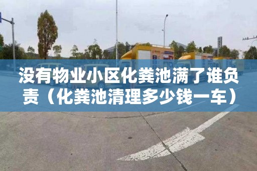 没有物业小区化粪池满了谁负责（化粪池清理多少钱一车）