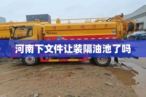 河南下文件让装隔油池了吗