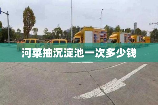 河菜抽沉淀池一次多少钱
