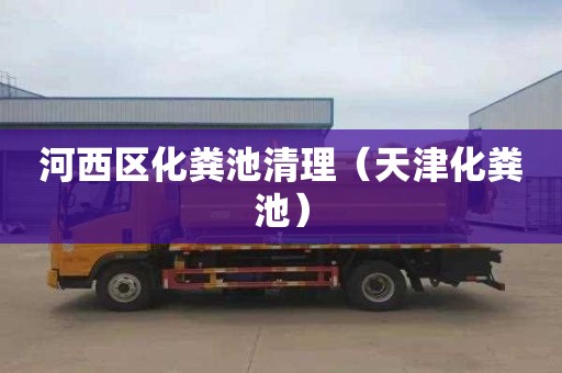 河西区化粪池清理（天津化粪池）