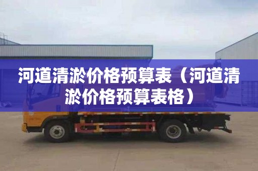 河道清淤价格预算表（河道清淤价格预算表格）