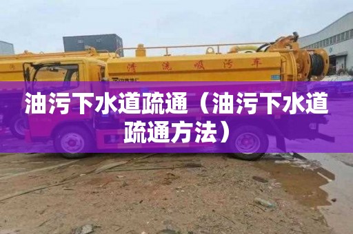 油污下水道疏通（油污下水道疏通方法）