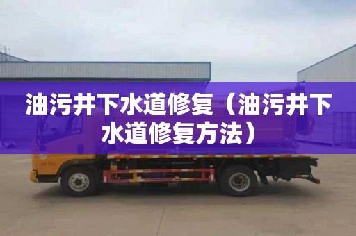油污井下水道修复（油污井下水道修复方法）