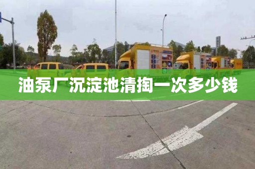 油泵厂沉淀池清掏一次多少钱