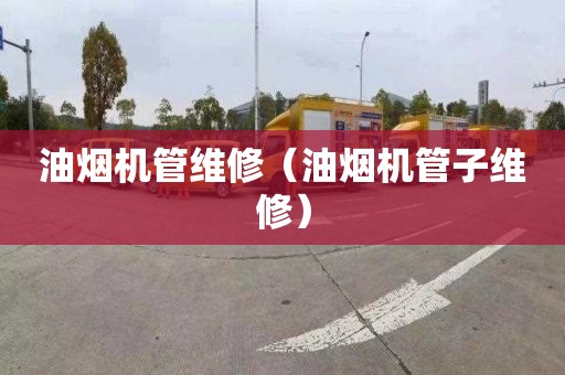 油烟机管维修（油烟机管子维修）