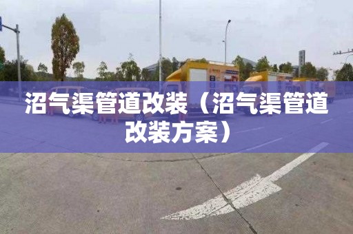 沼气渠管道改装（沼气渠管道改装方案）