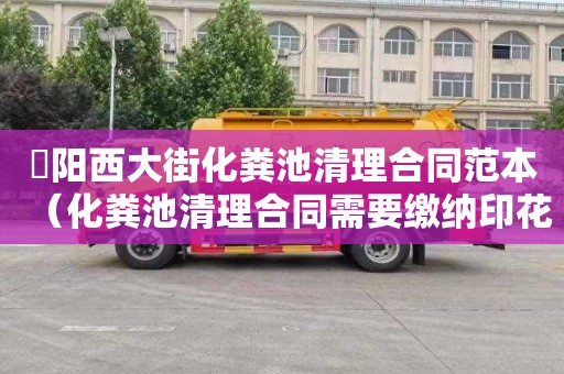 泃阳西大街化粪池清理合同范本（化粪池清理合同需要缴纳印花税吗）