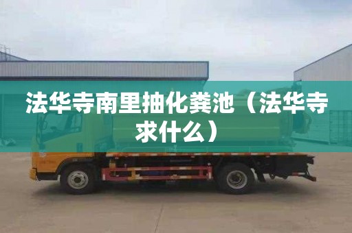 法华寺南里抽化粪池（法华寺求什么）