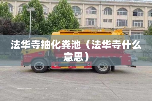 法华寺抽化粪池（法华寺什么意思）
