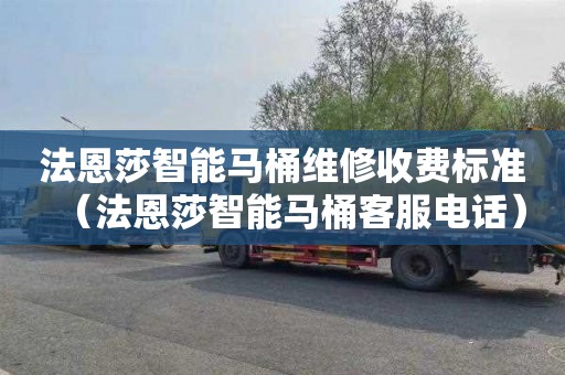 法恩莎智能马桶维修收费标准（法恩莎智能马桶客服电话）