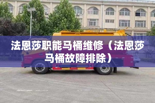 法恩莎职能马桶维修（法恩莎马桶故障排除）
