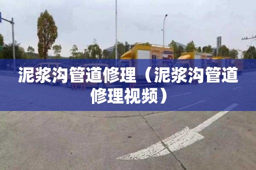泥浆沟管道修理（泥浆沟管道修理视频）