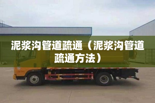 泥浆沟管道疏通（泥浆沟管道疏通方法）