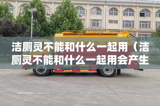 洁厕灵不能和什么一起用（洁厕灵不能和什么一起用会产生氯气）