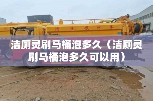 洁厕灵刷马桶泡多久（洁厕灵刷马桶泡多久可以用）