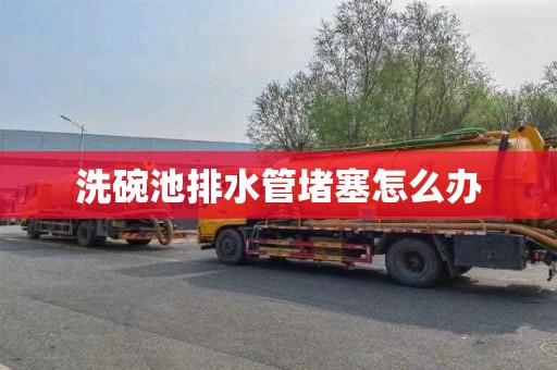 洗碗池排水管堵塞怎么办