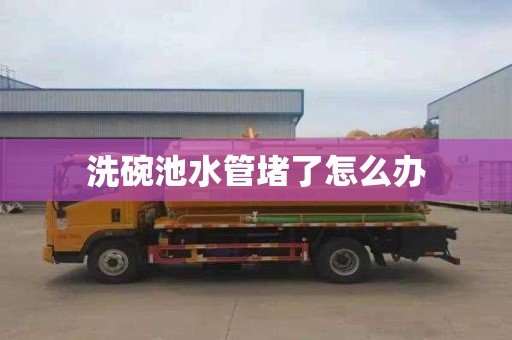 洗碗池水管堵了怎么办