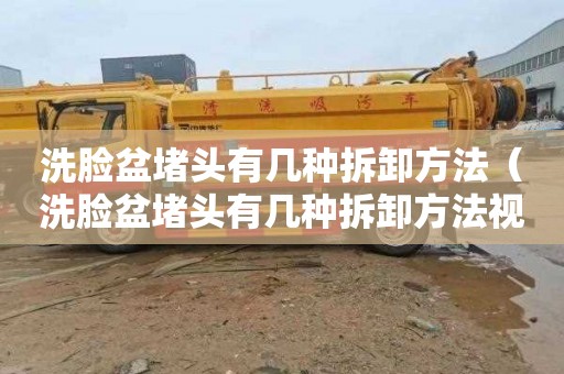 洗脸盆堵头有几种拆卸方法（洗脸盆堵头有几种拆卸方法视频）