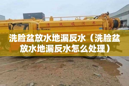 洗脸盆放水地漏反水（洗脸盆放水地漏反水怎么处理）