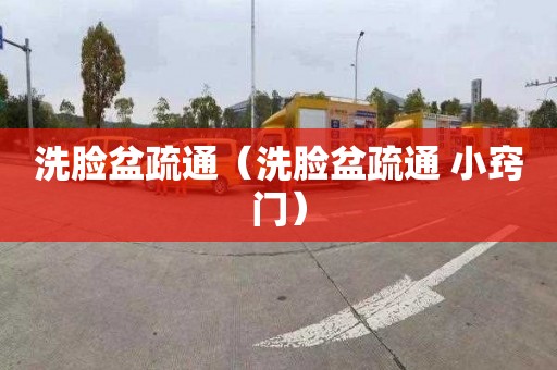 洗脸盆疏通（洗脸盆疏通 小窍门）