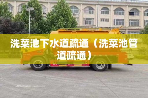 洗菜池下水道疏通（洗菜池管道疏通）