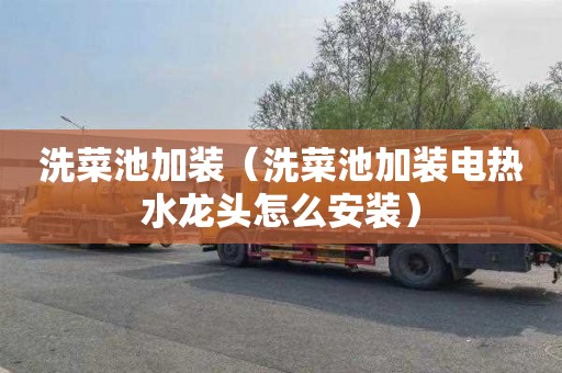 洗菜池加装（洗菜池加装电热水龙头怎么安装）
